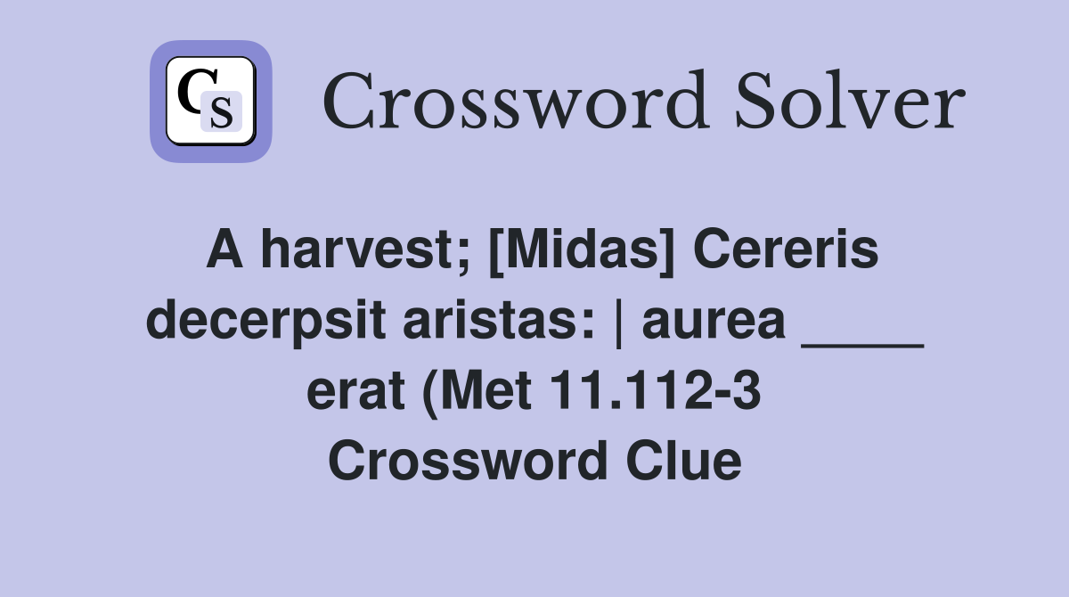 A harvest Midas Cereris decerpsit aristas: aurea erat (Met 11 A harvest Midas Cereris decerpsit aristas: aurea erat (Met 11